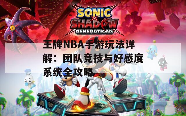 王牌NBA手游玩法详解：团队竞技与好感度系统全攻略