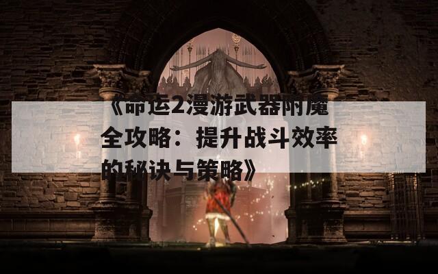 《命运2漫游武器附魔全攻略：提升战斗效率的秘诀与策略》  第1张