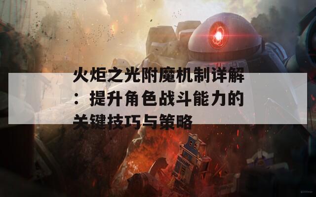 火炬之光附魔机制详解：提升角色战斗能力的关键技巧与策略