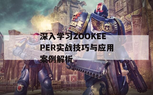 深入学习ZOOKEEPER实战技巧与应用案例解析