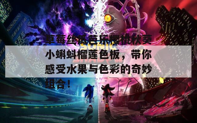 草莓丝瓜芭乐樱桃秋葵小蝌蚪榴莲色板，带你感受水果与色彩的奇妙组合！