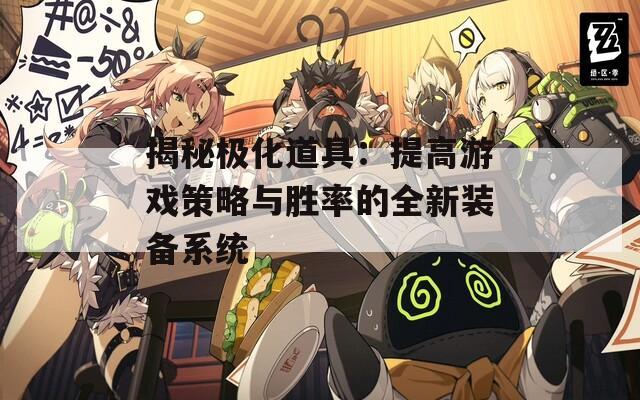 揭秘极化道具：提高游戏策略与胜率的全新装备系统
