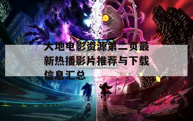 大地电影资源第二页最新热播影片推荐与下载信息汇总