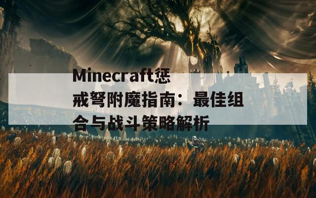 Minecraft惩戒弩附魔指南：最佳组合与战斗策略解析  第1张