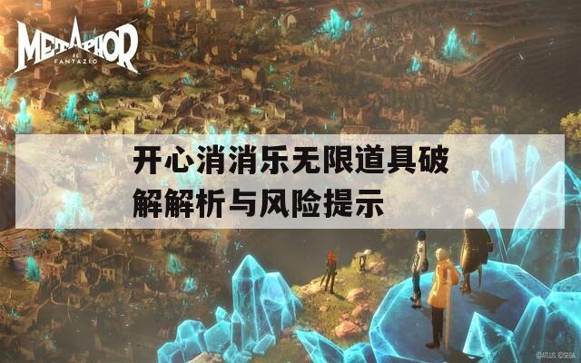 开心消消乐无限道具破解解析与风险提示