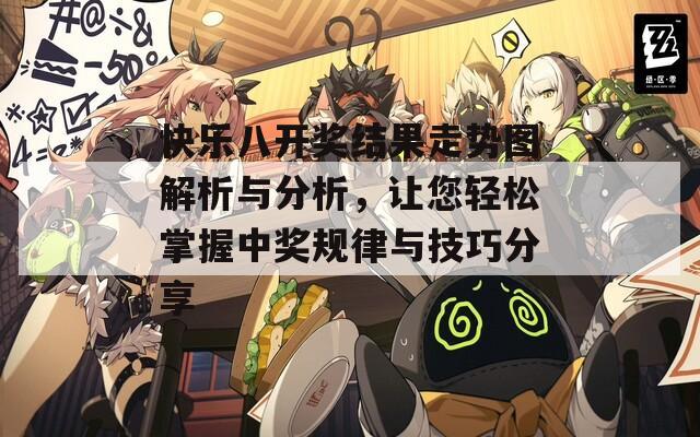 快乐八开奖结果走势图解析与分析，让您轻松掌握中奖规律与技巧分享