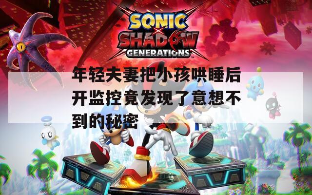 年轻夫妻把小孩哄睡后开监控竟发现了意想不到的秘密