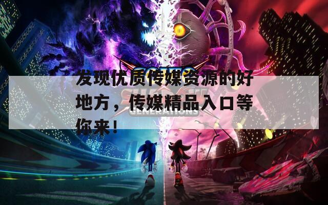 发现优质传媒资源的好地方，传媒精品入口等你来！