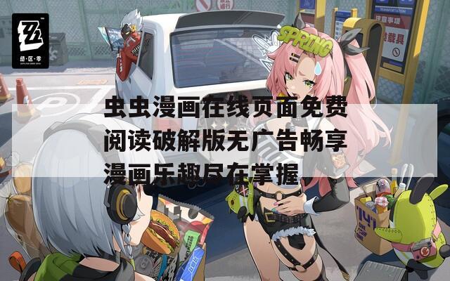 虫虫漫画在线页面免费阅读破解版无广告畅享漫画乐趣尽在掌握