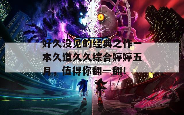 好久没见的经典之作一本久道久久综合婷婷五月，值得你翻一翻！  第1张