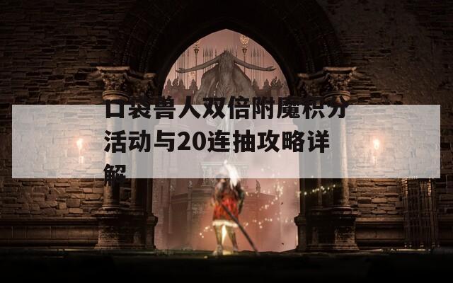 口袋兽人双倍附魔积分活动与20连抽攻略详解