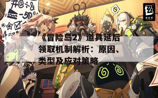 《冒险岛2》道具延后领取机制解析：原因、类型及应对策略