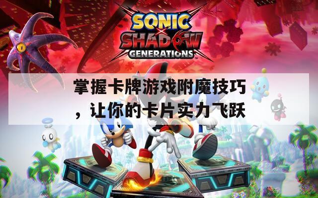掌握卡牌游戏附魔技巧，让你的卡片实力飞跃