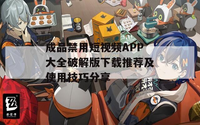 成品禁用短视频APP大全破解版下载推荐及使用技巧分享