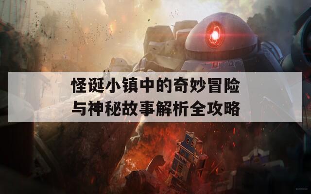 怪诞小镇中的奇妙冒险与神秘故事解析全攻略
