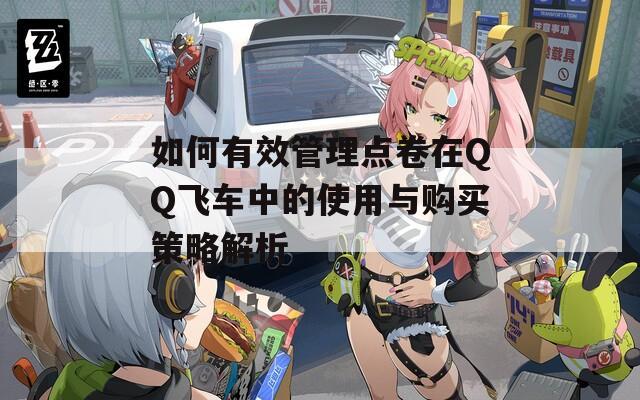 如何有效管理点卷在QQ飞车中的使用与购买策略解析