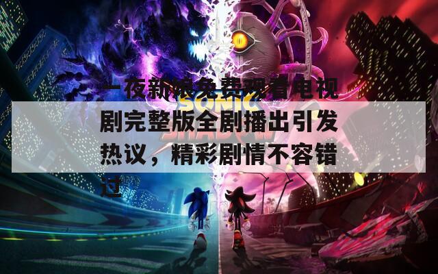 一夜新娘免费观看电视剧完整版全剧播出引发热议，精彩剧情不容错过  第1张