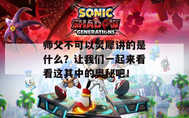师父不可以灵犀讲的是什么？让我们一起来看看这其中的奥秘吧！