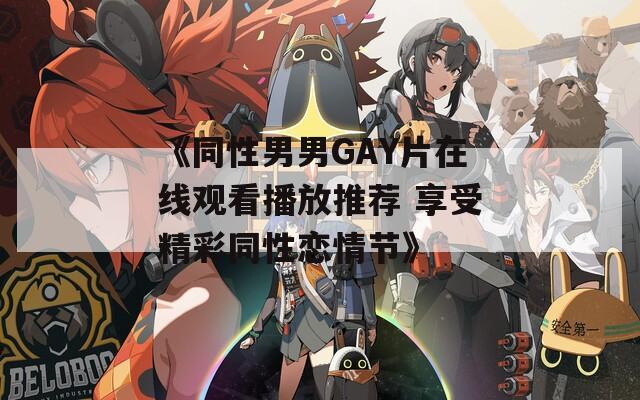 《同性男男GAY片在线观看播放推荐 享受精彩同性恋情节》
