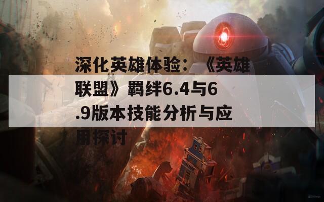 深化英雄体验：《英雄联盟》羁绊6.4与6.9版本技能分析与应用探讨