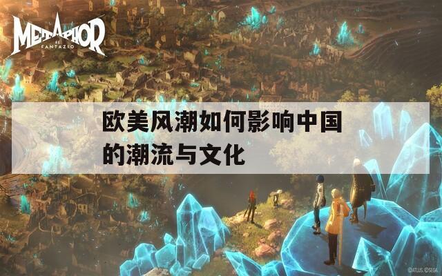 欧美风潮如何影响中国的潮流与文化  第1张