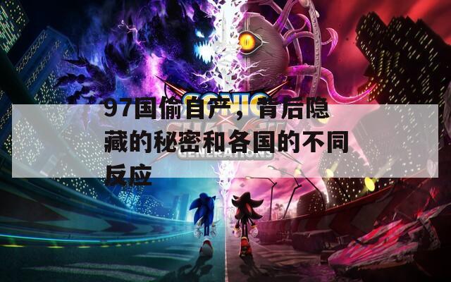 97国偷自产，背后隐藏的秘密和各国的不同反应  第1张