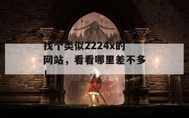 找个类似2224x的网站，看看哪里差不多！