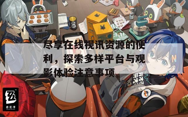 尽享在线视讯资源的便利，探索多样平台与观影体验注意事项  第1张
