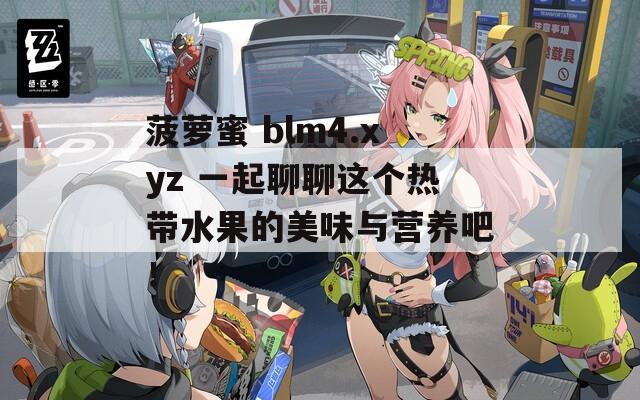 菠萝蜜 blm4.xyz 一起聊聊这个热带水果的美味与营养吧！