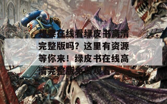 想要在线看绿皮书高清完整版吗？这里有资源等你来！绿皮书在线高清完整版免费观看  第1张