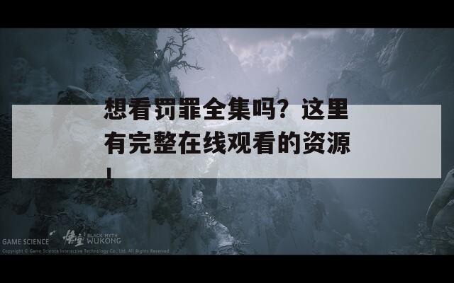 想看罚罪全集吗？这里有完整在线观看的资源！  第1张