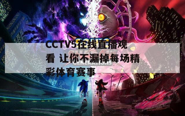 CCTV5在线直播观看 让你不漏掉每场精彩体育赛事