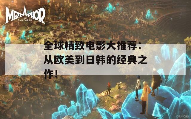 全球精致电影大推荐：从欧美到日韩的经典之作！