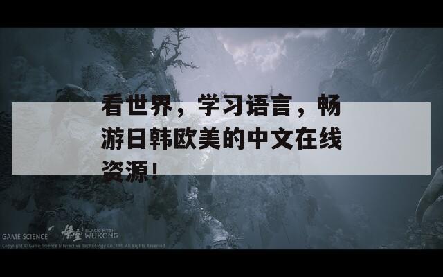 看世界，学习语言，畅游日韩欧美的中文在线资源！