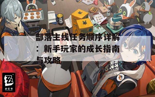 部落主线任务顺序详解：新手玩家的成长指南与攻略