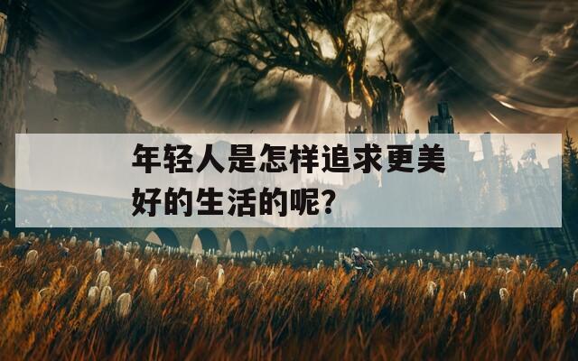 年轻人是怎样追求更美好的生活的呢？