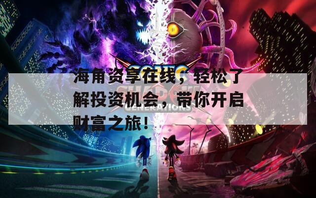 海角资享在线，轻松了解投资机会，带你开启财富之旅！