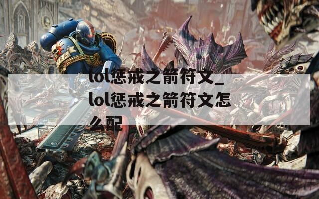 lol惩戒之箭符文_lol惩戒之箭符文怎么配