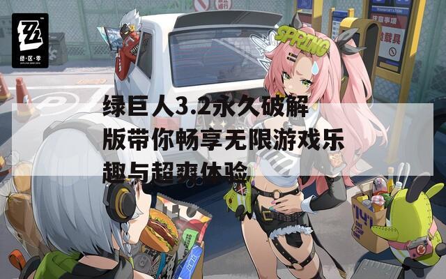 绿巨人3.2永久破解版带你畅享无限游戏乐趣与超爽体验
