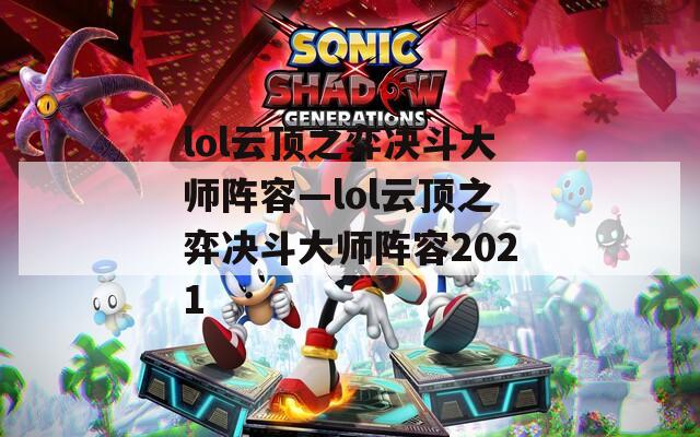 lol云顶之弈决斗大师阵容—lol云顶之弈决斗大师阵容2021