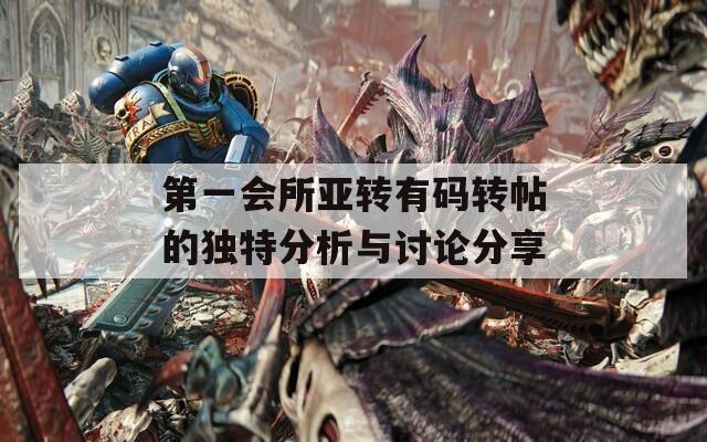 第一会所亚转有码转帖的独特分析与讨论分享