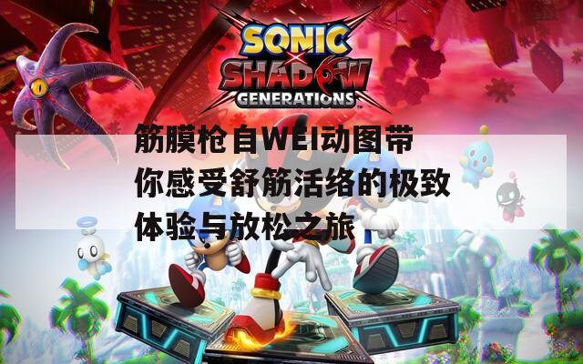 筋膜枪自WEI动图带你感受舒筋活络的极致体验与放松之旅