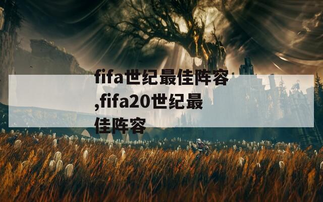 fifa世纪最佳阵容,fifa20世纪最佳阵容
