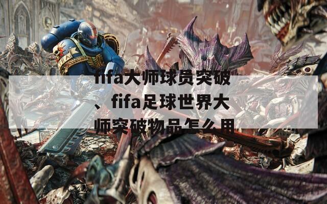 fifa大师球员突破、fifa足球世界大师突破物品怎么用