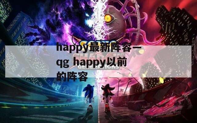 happy最新阵容—qg happy以前的阵容