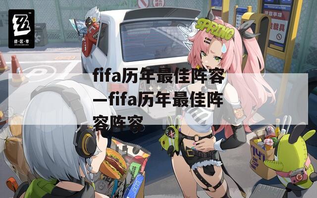 fifa历年最佳阵容—fifa历年最佳阵容阵容