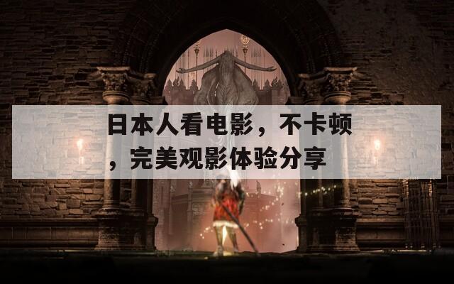 日本人看电影，不卡顿，完美观影体验分享