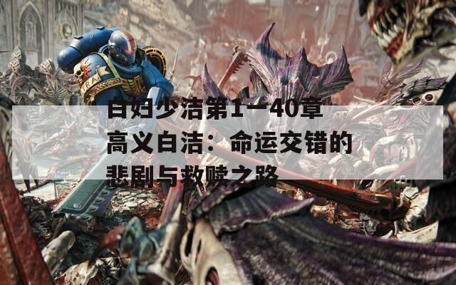白妇少洁第1一40章高义白洁：命运交错的悲剧与救赎之路  第1张