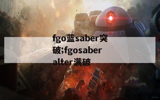 fgo蓝saber突破;fgosaberalter满破