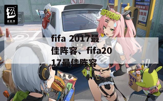 fifa 2017最佳阵容、fifa2017最佳阵容